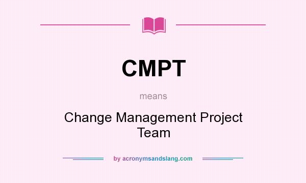 What does CMPT mean? It stands for Change Management Project Team
