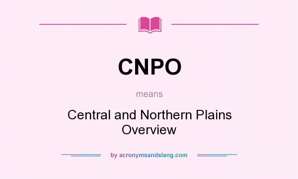 What does CNPO mean? It stands for Central and Northern Plains Overview