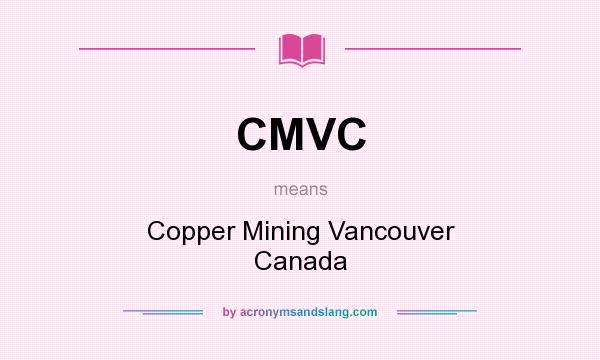What does CMVC mean? It stands for Copper Mining Vancouver Canada