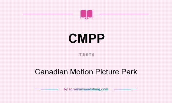 What does CMPP mean? It stands for Canadian Motion Picture Park