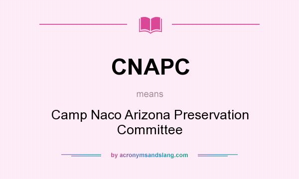 What does CNAPC mean? It stands for Camp Naco Arizona Preservation Committee