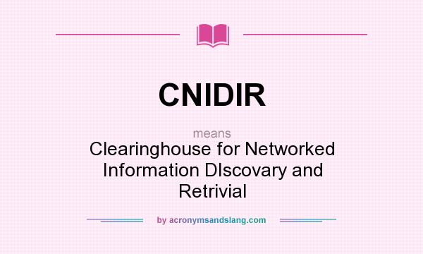 What does CNIDIR mean? It stands for Clearinghouse for Networked Information DIscovary and Retrivial