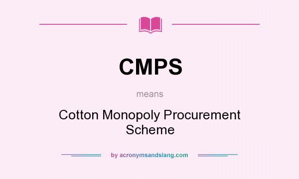 What does CMPS mean? It stands for Cotton Monopoly Procurement Scheme