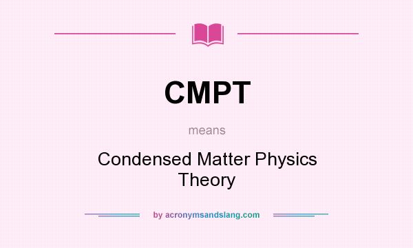 What does CMPT mean? It stands for Condensed Matter Physics Theory