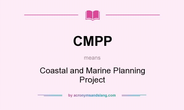 What does CMPP mean? It stands for Coastal and Marine Planning Project