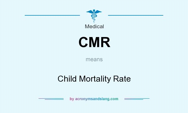 What does CMR mean? It stands for Child Mortality Rate