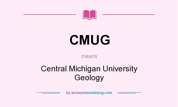 What does CMUG mean? It stands for Central Michigan University Geology