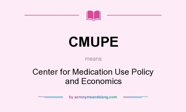 What does CMUPE mean? It stands for Center for Medication Use Policy and Economics