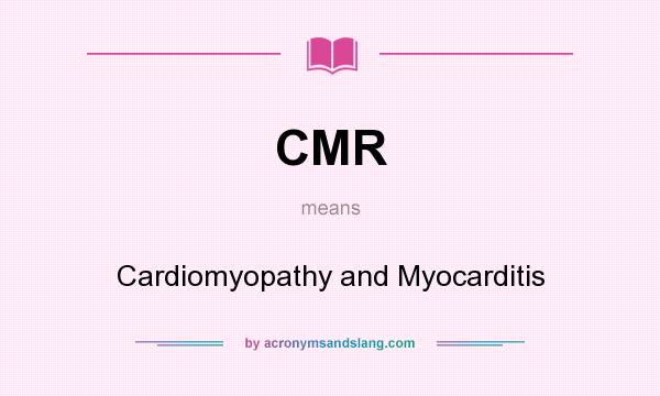 What does CMR mean? It stands for Cardiomyopathy and Myocarditis