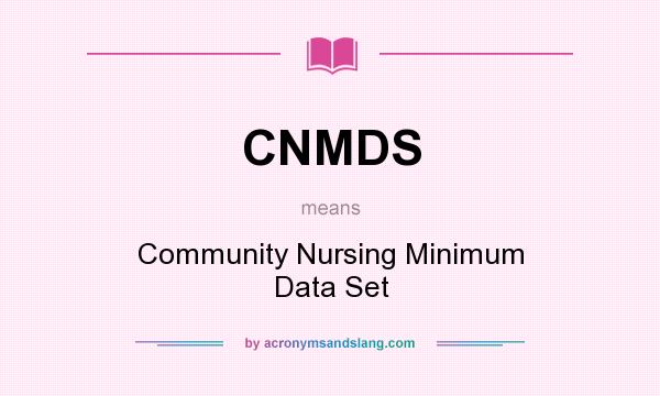What does CNMDS mean? It stands for Community Nursing Minimum Data Set