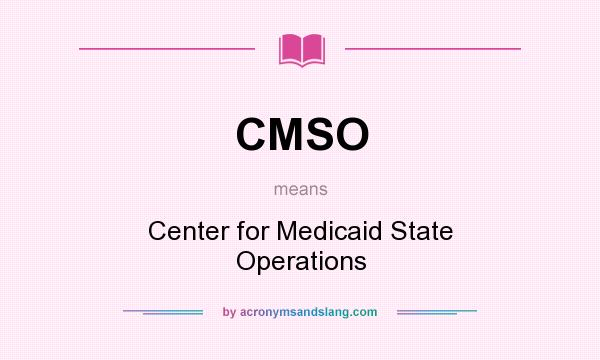 What does CMSO mean? It stands for Center for Medicaid State Operations