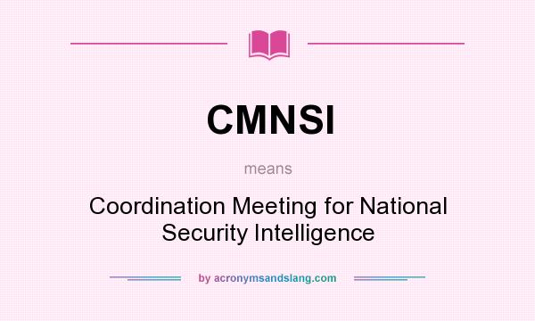What does CMNSI mean? It stands for Coordination Meeting for National Security Intelligence