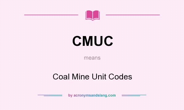 What does CMUC mean? It stands for Coal Mine Unit Codes