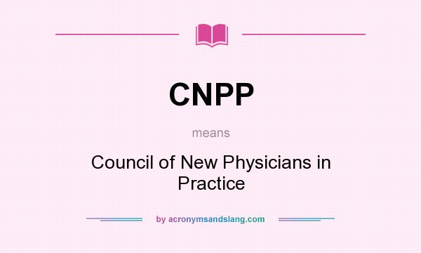 What does CNPP mean? It stands for Council of New Physicians in Practice
