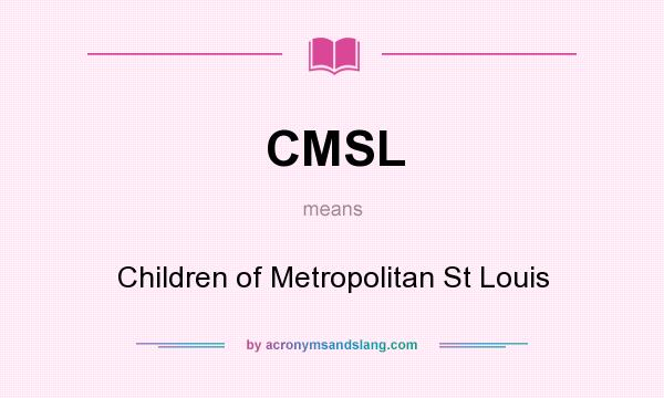 What does CMSL mean? It stands for Children of Metropolitan St Louis
