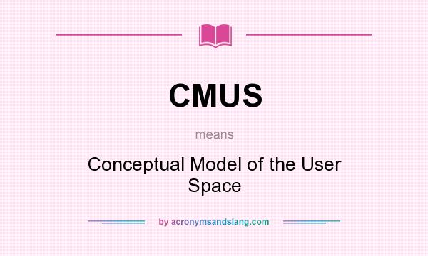 What does CMUS mean? It stands for Conceptual Model of the User Space