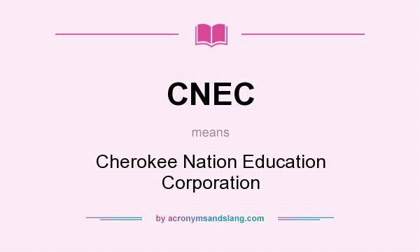 What does CNEC mean? It stands for Cherokee Nation Education Corporation