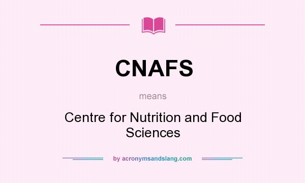What does CNAFS mean? It stands for Centre for Nutrition and Food Sciences