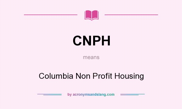 What does CNPH mean? It stands for Columbia Non Profit Housing