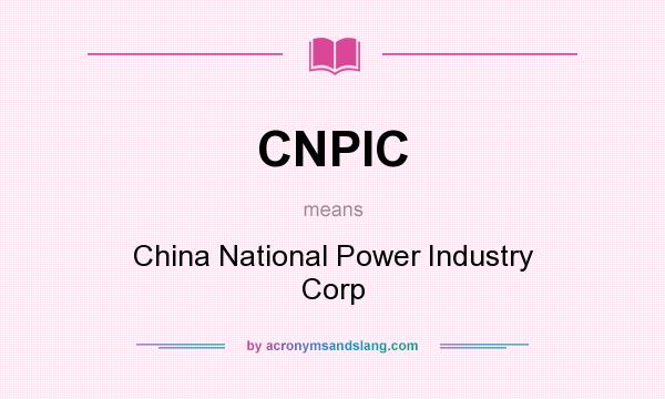 What does CNPIC mean? It stands for China National Power Industry Corp