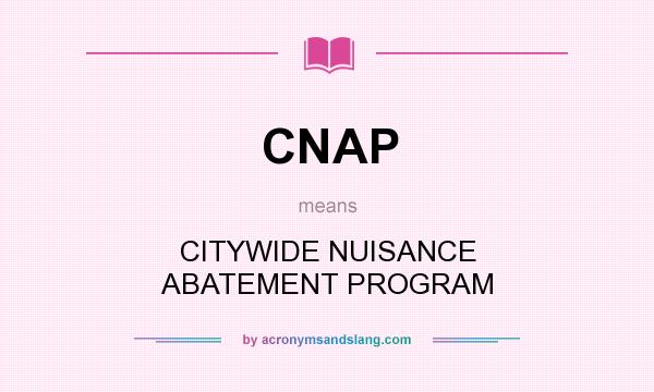 What does CNAP mean? It stands for CITYWIDE NUISANCE ABATEMENT PROGRAM