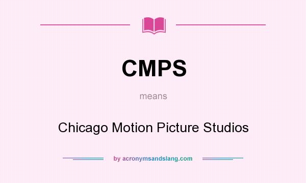 What does CMPS mean? It stands for Chicago Motion Picture Studios