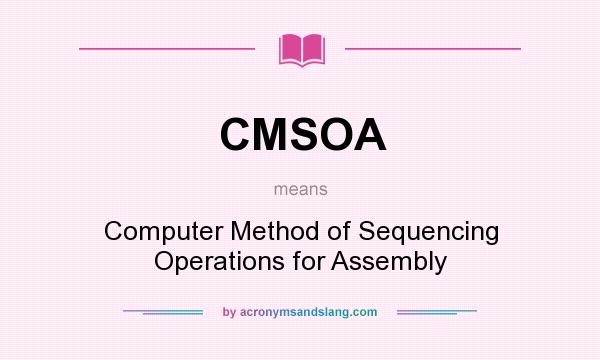 What does CMSOA mean? It stands for Computer Method of Sequencing Operations for Assembly