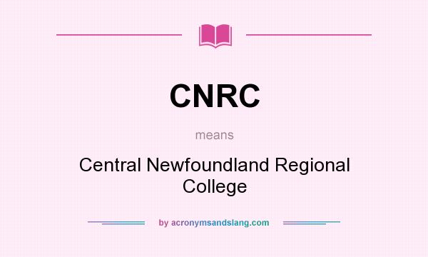 What does CNRC mean? It stands for Central Newfoundland Regional College