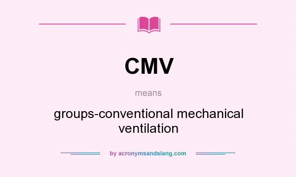 What does CMV mean? It stands for groups-conventional mechanical ventilation