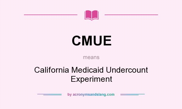 What does CMUE mean? It stands for California Medicaid Undercount Experiment