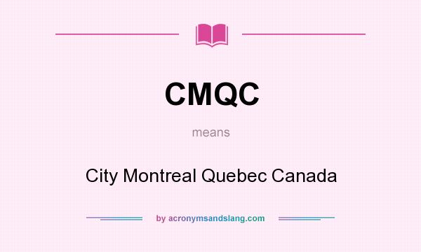 What does CMQC mean? It stands for City Montreal Quebec Canada