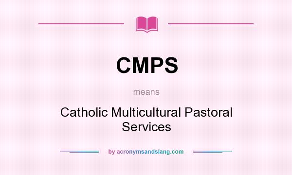 What does CMPS mean? It stands for Catholic Multicultural Pastoral Services