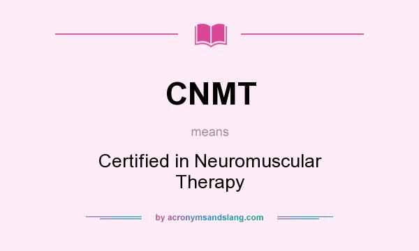What does CNMT mean? It stands for Certified in Neuromuscular Therapy