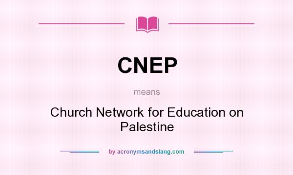 What does CNEP mean? It stands for Church Network for Education on Palestine
