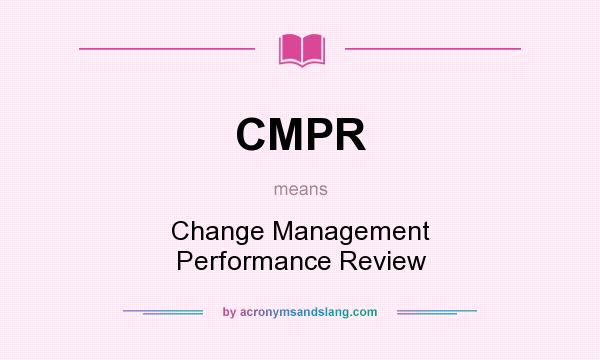 What does CMPR mean? It stands for Change Management Performance Review