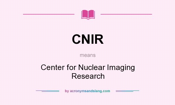 What does CNIR mean? It stands for Center for Nuclear Imaging Research