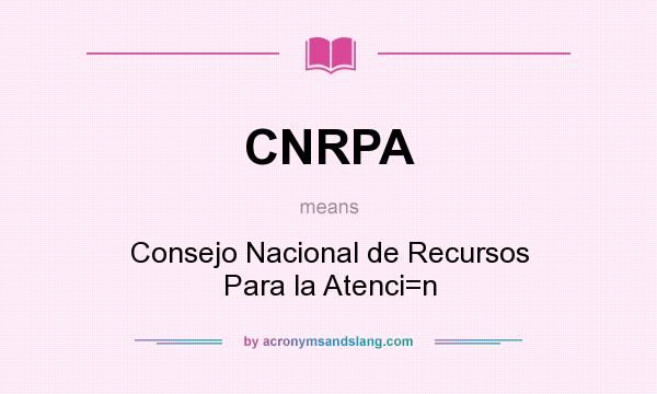 What does CNRPA mean? It stands for Consejo Nacional de Recursos Para la Atenci=n