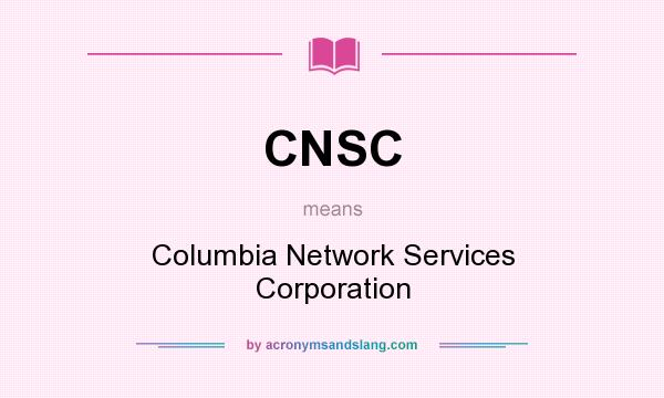 What does CNSC mean? It stands for Columbia Network Services Corporation