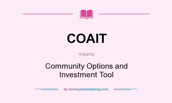 What does COAIT mean? It stands for Community Options and Investment Tool