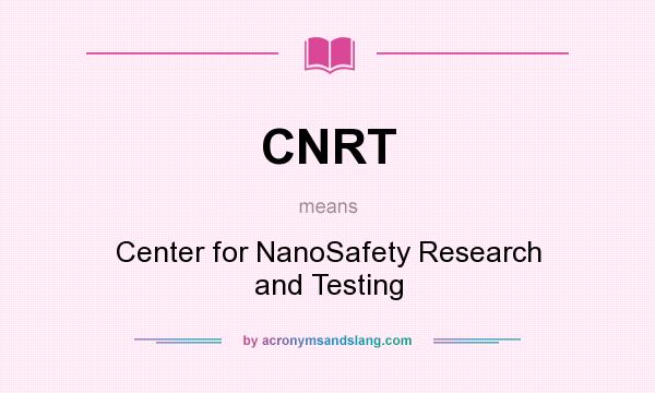 What does CNRT mean? It stands for Center for NanoSafety Research and Testing