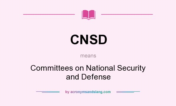 What does CNSD mean? It stands for Committees on National Security and Defense