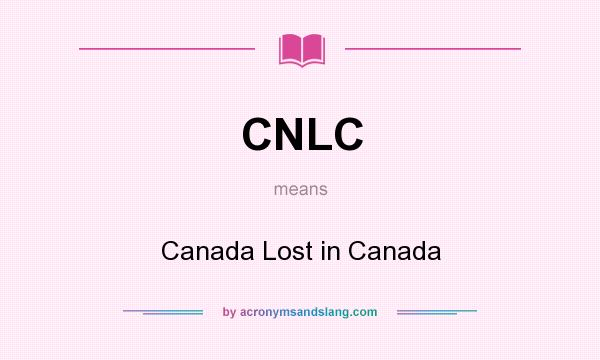 What does CNLC mean? It stands for Canada Lost in Canada