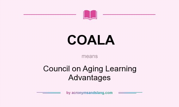 What does COALA mean? It stands for Council on Aging Learning Advantages