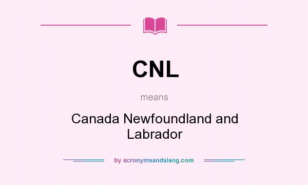 What does CNL mean? It stands for Canada Newfoundland and Labrador