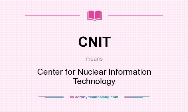 What does CNIT mean? It stands for Center for Nuclear Information Technology