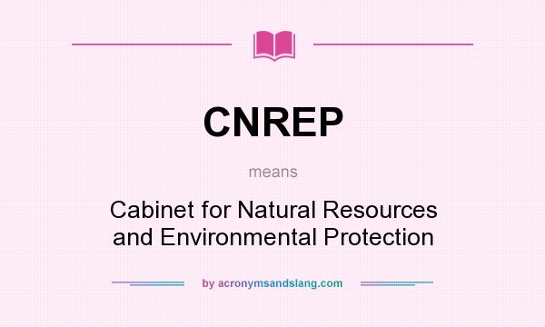 What does CNREP mean? It stands for Cabinet for Natural Resources and Environmental Protection