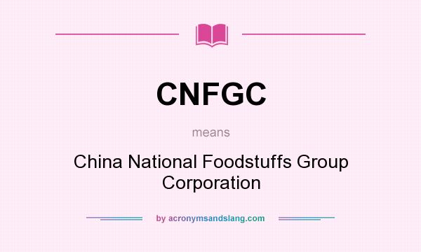 What does CNFGC mean? It stands for China National Foodstuffs Group Corporation