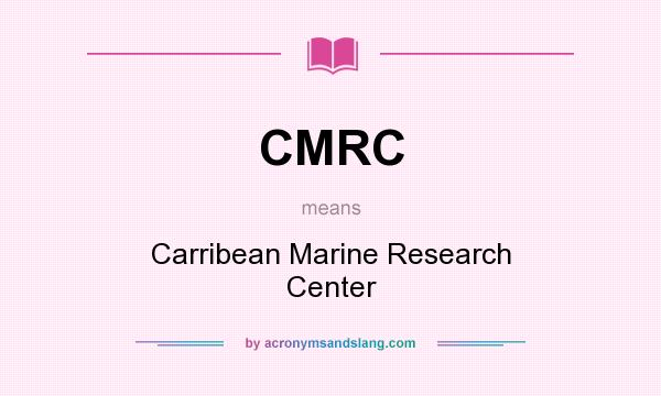 What does CMRC mean? It stands for Carribean Marine Research Center