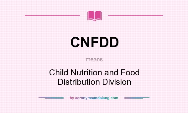 What does CNFDD mean? It stands for Child Nutrition and Food Distribution Division