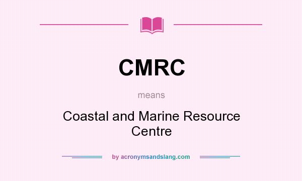 What does CMRC mean? It stands for Coastal and Marine Resource Centre